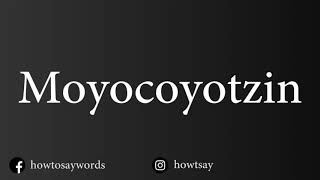 How To Pronounce Moyocoyotzin [upl. by Anitnuahs]