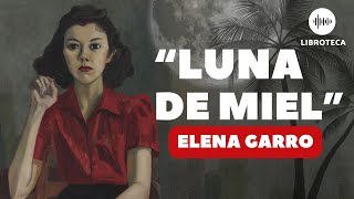 quotLuna de mielquot de Elena Garro  Cuento completo  AUDIOLIBRO  Voz humana [upl. by Ellessig]