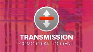 Tutorial Transmission  Como criar um torrent com o transmission WindowsmacOSLinux [upl. by Ahsiuqet]