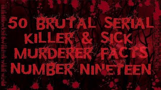 50 Brutal Serial Killer amp Sick Murderer Facts Number Nineteen [upl. by Eetnwahs]