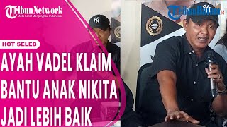 Ayah Vadel Badjideh Klaim Anak Nikita Mirzani Dari yang luntanglantung Jadi Lebih Baik [upl. by Azmuh906]