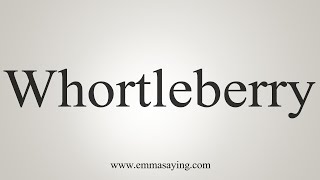 How To Say Whortleberry [upl. by Socrates]