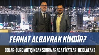 Ferhat Albayrak Kimdir  DolarEuro Artışından Sonra Araba Alınır mı [upl. by Santana]