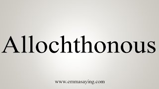 How To Say Allochthonous [upl. by Trinity]