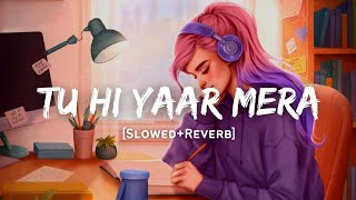 Tu Hi Yaar Mera  Arijit Singh amp Neha Kakkar Song  Slowed And Reverb Lofi Mix [upl. by Tabbi457]