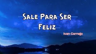 Letra Lyric Sale Para Ser Feliz  Ivan Cornejo [upl. by Trellas]