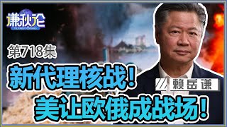 《谦秋论》赖岳谦 第七百一十八集｜新代理人战爭！美让欧俄成核战场！ [upl. by Jaymee62]