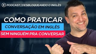 COMO PRATICAR CONVERSAÇÃO EM INGLÊS MESMO SEM NINGUÉM PRA CONVERSAR  Podcast Winner EP 08 [upl. by Aelber]