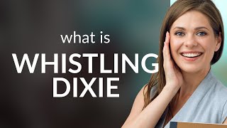 Understanding the Phrase quotWhistling Dixiequot An English Language Exploration [upl. by Thor]