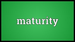 Maturity Meaning [upl. by Htyderem]