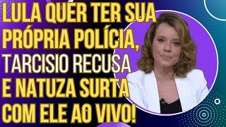 Lula quer ter sua própria polícia Tarcísio e Caiado recusam e Natuza surta com eles ao vivo [upl. by Avad]