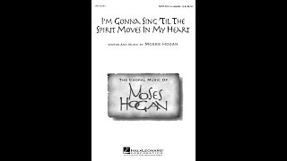 Im Gonna Sing Til the Spirit Moves in My Heart SATB div  Arranged by Moses Hogan [upl. by Valleau655]