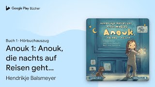 „Anouk 1 Anouk die nachts auf Reisen geht…“ von Hendrikje Balsmeyer · Hörbuchauszug [upl. by Anileh]