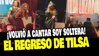 TILSA LOZANO REGRESÓ A LOS ESCENARIOS Y CANTÓ SOY SOLTERA ¡ASÍ REACCIONÓ EL PÚBLICO [upl. by Galatia405]