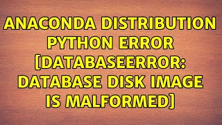 Anaconda distribution Python error DatabaseError database disk image is malformed [upl. by Levenson]