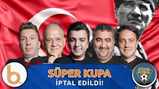 YAYINI MÄ°LLÄ° MARÅžLA AÃ‡IYORUZ SÃœPER KUPA Ä°PTAL EDÄ°LDÄ°  FENERBAHÃ‡E VE GALATASARAY GERÄ° DÃ–NÃœYOR [upl. by Polard418]