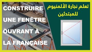 Construire Une Fenêtre Ouvrant à la Française en Aluminium  تعلم نجارة الألمنيوم للمبتدئين [upl. by Ghassan746]