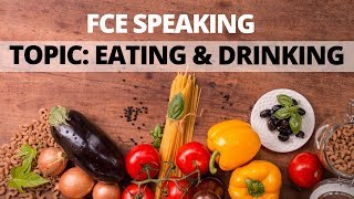 FCE Speaking  Topic Eating and Drinking [upl. by Eetnom648]