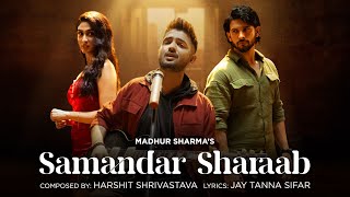 Samandar Sharaab Official Video  Madhur Sharma  Harshit Shrivastava  Amardeep  Deepti [upl. by Laon]