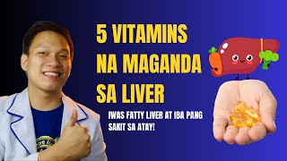 5 VITAMINS NA MAGANDA PARA SA LIVER  IWAS FATTY LIVER AT IBA PANG SAKIT SA ATAY [upl. by Atilal]