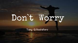 Dont Worry  Tony Q Rastafara Lyrick Audio [upl. by Hussar449]