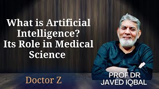 What is Artificial Intelligence Its Role in Medical Science Prof Dr Javed Iqbal  Doctor Z [upl. by Imer]