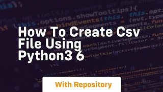 How to create csv file using python3 6 [upl. by Kelby]