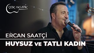 Ercan Saatçi  Huysuz ve Tatlı Kadın  Çok Akustik [upl. by Aksel]