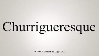 How To Say Churrigueresque [upl. by Acey]