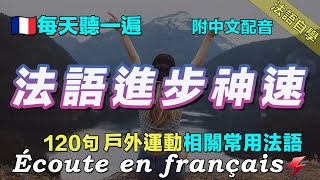 🇫🇷保母級法語聽力練習｜每天堅持聽一遍 讓你的法語聽力暴漲｜120句戶外運動相關常用法語 ｜附中文配音｜影子跟讀 聽力口語效果翻倍｜最有效的法語聽力練習｜Foudre Français [upl. by Quincy731]