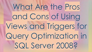 What Are the Pros and Cons of Using Views and Triggers for Query Optimization in SQL Server 2008 [upl. by Sarina]