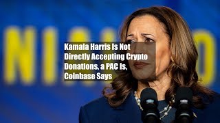 Kamala Harris Is Not Directly Accepting Crypto Donations a PAC Is Coinbase Says [upl. by Geanine27]