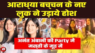 Aaradhya Bachchan के नए Transformation ने उड़ाये होश अनंत अंबानी की पार्टी में मस्ती के मूड में [upl. by Attenev603]