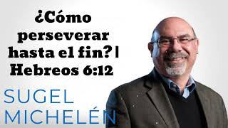 ¿Cómo perseverar hasta el fin  Hebreos 612 Pastor Sugel Michelén [upl. by Gavrila]