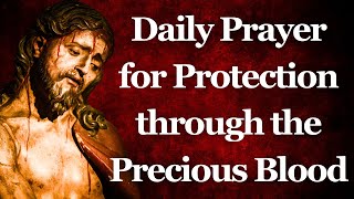 Daily Prayer for Protection through the Precious Blood Of Jesus [upl. by Alatea]