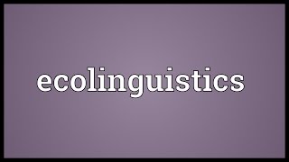 Ecolinguistics Meaning [upl. by Limaj]