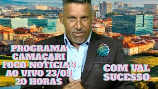 AO VIVO CAMAÇARI FOCO NOTÍCIAS COM VAL SUCESSO DIA 2305 ÀS 20 HORAS [upl. by Althea]