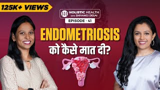 Overcoming Endometriosis  Priyankas Inspiring Journey  Holistic Health with Shivangi Desai [upl. by Bowe760]