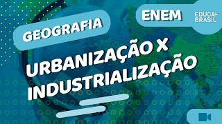 GEOGRAFIA  Urbanização x Industrialização ENEM [upl. by Aurore307]