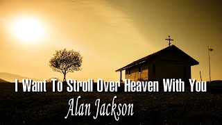 I Want To Stroll Over Heaven With You  Alan Jackson  Lyrics  Hymns Country [upl. by Adnowat]