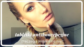 Tabletki antykoncepcyjne  Dlaczego jestem na nie [upl. by Tnomed725]