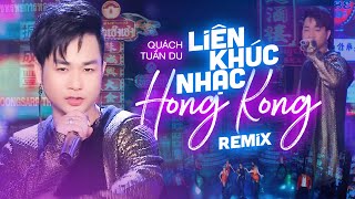 Liên Khúc nhạc Hong Kong  Quách Tuấn Du Remix mới nhất [upl. by Nyra72]