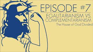 Episode 7 Egalitarianism vs Complementarianism [upl. by Alidus643]