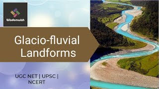 Glacio Fluvial Landforms UGC NET  UPSC  NCERT [upl. by Onfre]