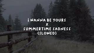 I WANNA BE YOURS X SUMMERTIME SADNESS SLOWED VERSION [upl. by Gunar]