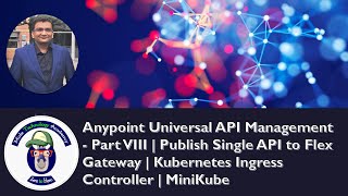 Anypoint Universal API Management  Part VIII  Publish Single API to Flex Gateway  Kubernetes [upl. by Sej178]