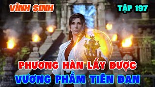 Vĩnh Sinh Tập 197  Phương Hàn Lấy Được Vương Phẩm Tiên Đan [upl. by Weissman]