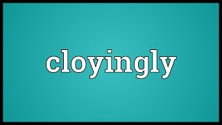 Cloyingly Meaning [upl. by Cosme]