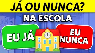 ✅❌ EU JÁ ou EU NUNCA  NA ESCOLA 🎒  Desafio JÁ ou NUNCA [upl. by Roderic860]