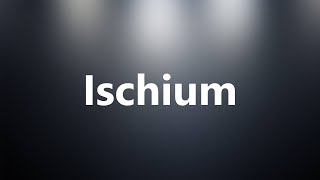 Ischium  Medical Meaning and Pronunciation [upl. by Redvers410]